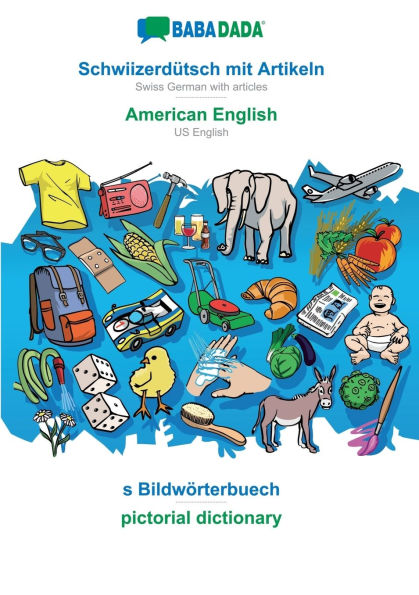 Schwiizerd�tsch mit Artikeln - American English, s Bildw�rterbuech: BABADADA Swiss German with articles - US English, visual dictionary