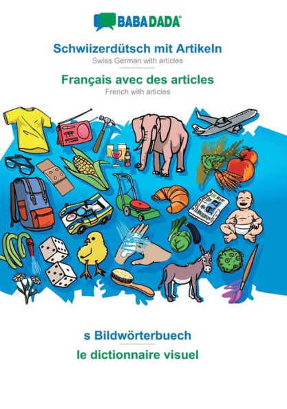 SchwiizerdÃ¯Â¿Â½tsch mit Artikeln - FranÃ¯Â¿Â½ais avec des articles, s BildwÃ¯Â¿Â½rterbuech: BABADADA Swiss German with articles - French with articles, visual dictionary