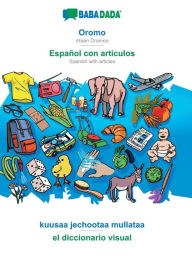 Title: BABADADA, Oromo - Español con articulos, kuusaa jechootaa mullataa - el diccionario visual: Afaan Oromoo - Spanish with articles, visual dictionary, Author: Babadada GmbH