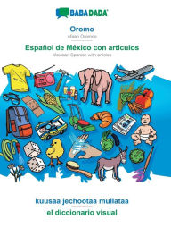 Title: BABADADA, Oromo - Español de México con articulos, kuusaa jechootaa mullataa - el diccionario visual: Afaan Oromoo - Mexican Spanish with articles, visual dictionary, Author: Babadada GmbH