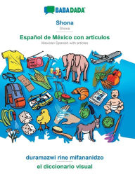 Title: BABADADA, Shona - Español de México con articulos, duramazwi rine mifananidzo - el diccionario visual: Shona - Mexican Spanish with articles, visual dictionary, Author: Babadada GmbH