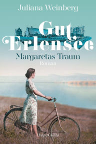 Title: Gut Erlensee - Margaretas Traum: Roman, Author: Juliana Weinberg