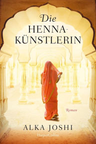 Title: Die Hennakünstlerin: Roman, Author: Alka Joshi