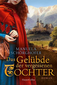 Title: Das Gelübde der vergessenen Tochter: Historischer Roman, Author: Manuela Schörghofer