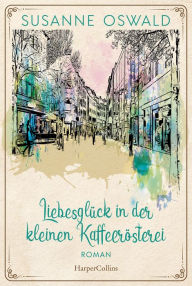 Title: Liebesglück in der kleinen Kaffeerösterei, Author: Susanne Oswald