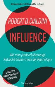 Title: INFLUENCE - Wie man (andere) überzeugt. Nützliche Erkenntnisse der Psychologie: Der weltweite Millionenbestseller Über die Psychologie des Überzeugens Praxistipps zur Persönlichkeitsentwicklung, Author: Robert B. Cialdini