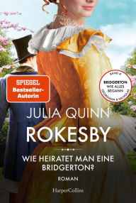 Title: Wie heiratet man eine Bridgerton?: Rokesby - Vorgeschichte zu Bridgerton, Author: Julia Quinn