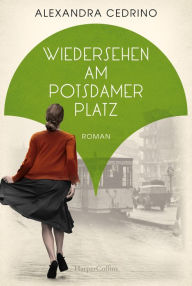 Title: Wiedersehen am Potsdamer Platz: Roman, Author: Alexandra Cedrino