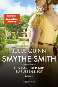 Title: SMYTHE-SMITH. Der Earl, der mir zu Füßen liegt: Roman, Author: Julia Quinn