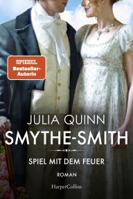 Title: SMYTHE-SMITH. Spiel mit dem Feuer: Roman, Author: Julia Quinn