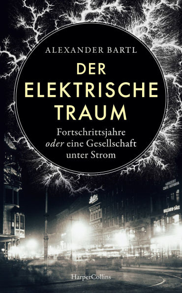 Der elektrische Traum. Fortschrittsjahre oder eine Gesellschaft unter Strom: Stromausfall Stromversorgung Elektrizität Wilhelm I. Deutsche Kaiserzeit Industrialisierung Thomas Alva Edison