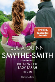 Title: SMYTHE-SMITH. Die gewiefte Lady Sarah: Roman Aus der Welt des Netflix-Erfolgsphänomens »Bridgerton« - schlagfertig, witzig, herzerwärmend!, Author: Julia Quinn