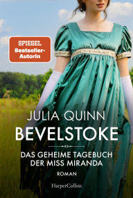 Title: Bevelstoke - Das geheime Tagebuch der Miss Miranda: Roman Der Auftakt zur neuen Reihe historischer Liebesromane von der SPIEGEL-Bestsellerautorin des Netflix-Hits »Bridgerton«, Author: Julia Quinn