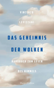 Title: Das Geheimnis der Wolken. Handbuch zum Lesen des Himmels: Wetterphänomene verstehen Extremwetter und Klima ein Wolkenphysiker erklärt seine Welt Glossar Über 150 Farbabbildungen Geschenkbuch, Author: Vincenzo Levizzani
