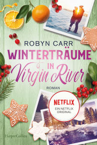 Title: Winterträume in Virgin River: Roman Die Buchvorlage zu Netflix langlebigster Serie Band vierzehn der Virgin-River-Reihe Staffel 7 bestätigt, Author: Robyn Carr