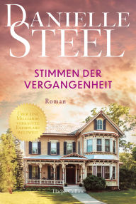 Title: Stimmen der Vergangenheit: Roman Der Klassiker erstmals wieder auf Deutsch Für Fans von Lucinda Riley, Nora Roberts und Nicholas Sparks Von der internationalen Bestsellerautorin, Author: Danielle Steel