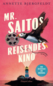 Title: Mr. Saitos reisendes Kino: Roman Der Bestseller aus Dänemark Für Fans von John Irving und Isabel Allende »Das Beste, was ich seit sehr, sehr langer Zeit gelesen habe« Jussi Adler Olsen, Author: Annette Bjergfeldt