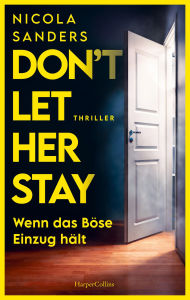Title: Don't Let Her Stay: Wenn das Böse Einzug hält Fesselnder Psychothriller mit unvorhersehbarem Plottwist Für Fans von Freida McFadden und Claire McGowan, Author: Nicola Sanders