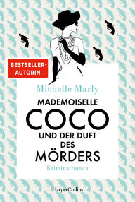 Title: Mademoiselle Coco und der Duft des Mörders: Detektivin Mademoiselle Coco ist zurück! Cosy Crime mit Style und Pariser Charme, Author: Michelle Marly
