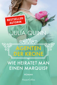 Title: Wie heiratet man einen Marquis?: Roman Eine witzige und rasante Dilogie von der Bestsellerautorin des weltweiten Phänomens BRIDGERTON, Author: Julia Quinn