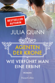 Title: Wie verführt man eine Erbin?: Roman Eine witzige und rasante Dilogie von der Bestsellerautorin des weltweiten Phänomens BRIDGERTON, Author: Julia Quinn