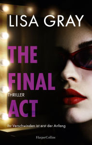 Title: The Final Act: Thriller Atembraubender Thriller in der schillernden Welt Hollywoods Eine ehemalige Schauspielerin wird zum Star ihrer eigenen Geschichte, Author: Lisa Gray