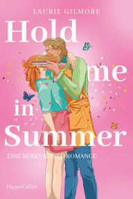 Title: Hold me in Summer. Eine berry kissed Romance: Roman SPIEGEL-Bestsellerautorin grumpy x sunshine trifft auf Kleinstadtidylle, Author: Laurie Gilmore