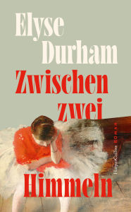 Title: Zwischen zwei Himmeln: Roman Einzigartiger, faszinierender Einblick in die Welt des sowjetischen Balletts Zwei unzertrennliche Schwestern, die zu Konkurrentinnen werden Beeindruckendes Debüt, Author: Elyse Durham