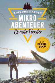 Title: Mikroabenteuer - Das Praxisbuch, Author: Christo Foerster