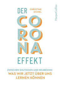 Title: Der Corona-Effekt - Zwischen Shutdown und Neubeginn: Was wir jetzt über uns lernen können, Author: Christine Eichel