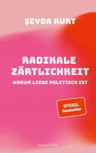 Title: Radikale Zärtlichkeit. Warum Liebe politisch ist, Author: Seyda Kurt