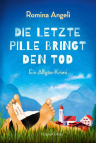 Title: Die letzte Pille bringt den Tod: Ein Allgäu-Krimi, Author: Romina Angeli