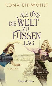 Title: Als uns die Welt zu Füßen lag, Author: Ilona Einwohlt