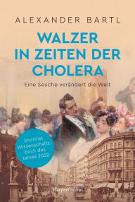 Title: Walzer in Zeiten der Cholera - Eine Seuche verändert die Welt, Author: Alexander Bartl