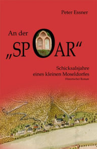 Title: An der Spoar - Schicksalsjahre eines kleinen Moseldorfes, Author: Peter Essner
