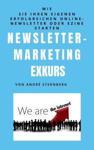 Title: Newsletter Marketing Exkurs: Wie Sie Ihren eigenen erfolgreichen Online-Newsletter oder Ezine starten, Author: Andre Sternberg