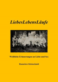 Title: LiebesLebensLäufe - Weibliche Erinnerungen an Liebe und Sex, Author: Hannelore Kleinschmid