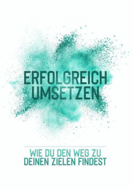 Title: Erfolgreich umsetzen: Wie du den Weg zu deinen Zielen findest, Author: Maurice Schäfer