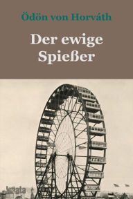 Title: Der ewige Spießer: Erbaulicher Roman in drei Teilen, Author: Ödön von Horváth