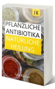 Title: Pflanzliche Antibiotika - Natürliche Antibiotika - Natürliche Heilung: Alternative Medizin und Alternative Heilmethoden, Author: Julia Kleiber