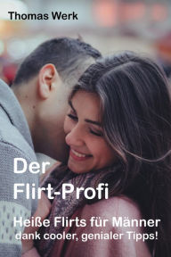 Title: Der Flirt-Profi: Heiße Flirts für Männer dank cooler, genialer Tipps!, Author: Thomas Werk