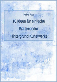 Title: 10 Ideen für einfache Watercolor Hintergrund Kunstwerke, Author: Heike Rau