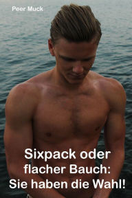 Title: Sixpack oder flacher Bauch: Sie haben die Wahl!, Author: Peer Muck