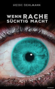 Title: Wenn Rache süchtig macht, Author: Heidi Oehlmann
