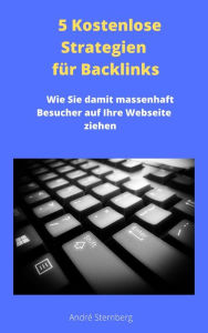 Title: 5 Kostenlose Strategien für Backlinks: Wie Sie damit massenhaft Besucher auf Ihre Webseite ziehen, Author: Andre Sternberg