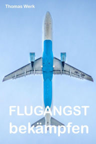 Title: Flugangst bekämpfen, Author: Thomas Werk