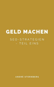 Title: Geld machen...: SEO-Strategien - Teil Eins, Author: Andre Sternberg