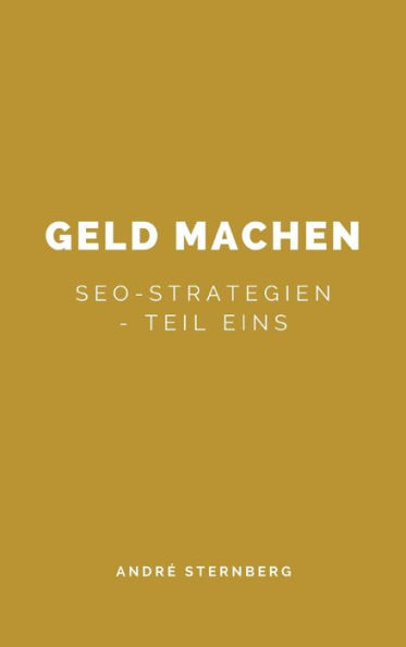 Geld machen...: SEO-Strategien - Teil Eins