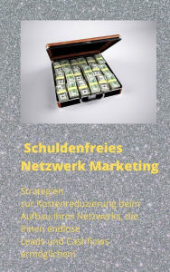 Title: Schuldenfreies Netzwerk Marketing: Strategien zur Kostenreduzierung beim Aufbau Ihres Netzwerks, die Ihnen endlose Leads und Cashflows ermöglichen!, Author: Andre Sternberg