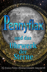 Title: PENNYFLAX und das Uhrwerk der Sterne, Author: Andreas Bulgaropulos